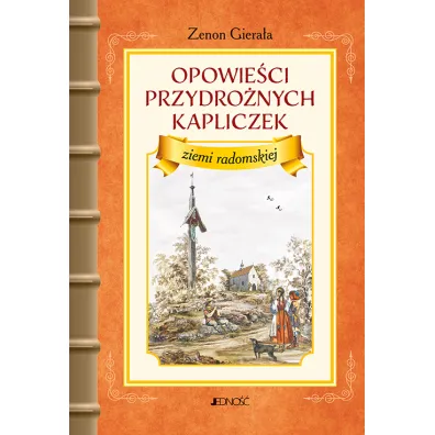 Opowie�ci przydro�nych kapliczek ziemi radomskiej