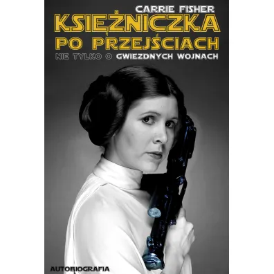 Ksi�niczka po przej�ciach nie tylko o gwiezdnych wojnach - Carrie Fisher