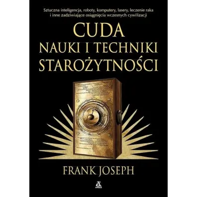 Cuda nauki i techniki staro�ytno�ci. Sztuczna inteligencja, roboty, komputery, lasery, leczenie raka i inne osi�gni�cia wczesnych cywilizacji - Joseph Frank