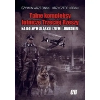 Tajne kompleksy lotnicze Trzeciej Rzeszy (dodruk 2025) - Szymon Wrzesi�ski, Krzysztof Urban