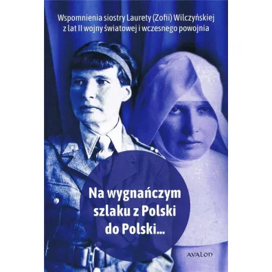 Ma wygna�czym szlaku z Polski do Polski ... Wspomnienia Laurety (Zofii) Wilczy�skiej z lat II wojny �wiatowej i wczesnego powojnia - Joanna  Lusek