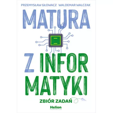 Matura z informatyki. Zbi�r zada� - Przemys�aw G�owacz, Waldemar Walczak