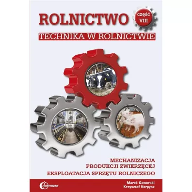 Technika w rolnictwie. Mechanizacja produkcji zwierz�cej. Eksploatacja sprz�tu rolniczego. Rolnictwo. Tom 8 - Krzysztof Korpysz, Marek Gaworski