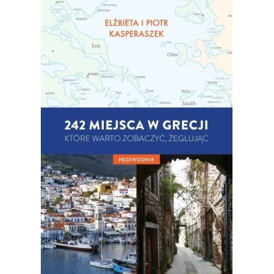 242 miejsca w Grecji, kt�re warto zobaczy�, �egluj�c. Przewodnik - El�bieta Kasperaszek, Piotr  Kasperszak
