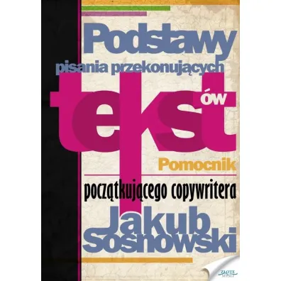 Podstawy pisania przekonuj�cych tekst�w - Jakub Sosnowski