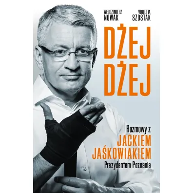 D�ej d�ej. Rozmowy z Jackiem Ja�kowiakiem prezydentem Poznania - W�odzimierz Nowak, Violetta Szostak
