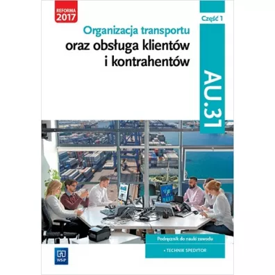 Organizacja transportu oraz obs�uga klient�w i kontrahent�w. Kwalifikacja AU.31. Cz�� 1. Podr�cznik do nauki zawodu technik spedytor - Joanna �li�ewska, Jaros�aw Stolarski, Pawe� �li�ewski, Justyna Stochaj