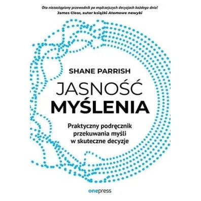 Jasno�� my�lenia. Praktyczny podr�cznik przekuwania my�li w skuteczne decyzje - Shane Parrish