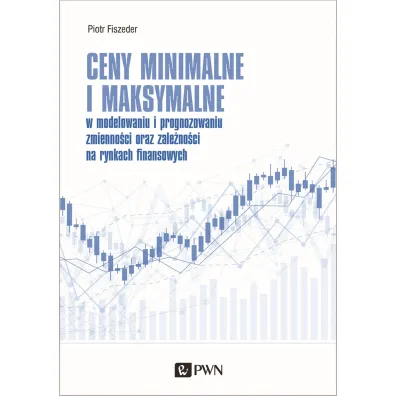 Ceny minimalne i maksymalne. w modelowaniu i prognozowaniu zmienno�ci oraz zale�no�ci na rynkach finanasowych - Piotr Fiszeder