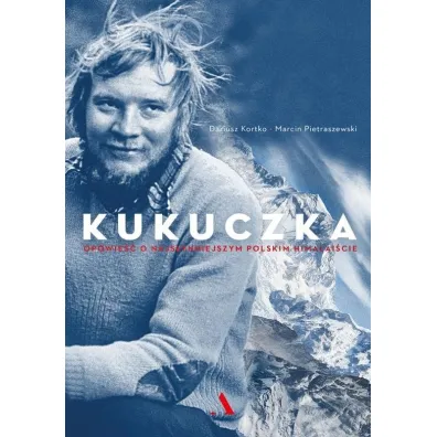 Kukuczka. Opowie�� o najs�ynniejszym polskim himalai�cie - Dariusz Kortko, Marcin Pietraszewski