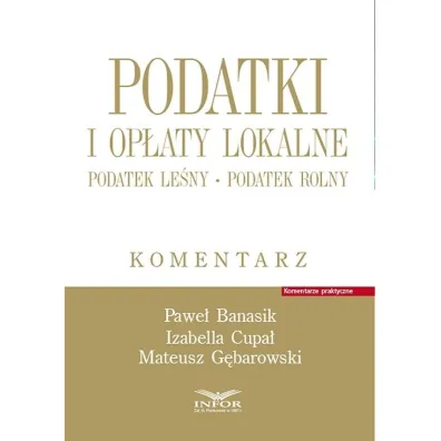 Podatki i op�aty lokalne. Podatek le�ny, podatek rolny. Komentarz - Pawe�  Banasik, Izabella Cupa�, Mateusz G�borowski