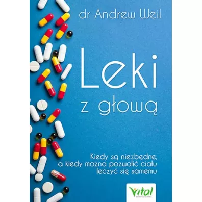 Leki z g�ow� kiedy s� niezb�dne a kiedy mo�na pozwoli� cia�u leczy� si� samemu - Andrew Weil