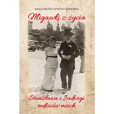 Migawki z �ycia Stanis�awa i Jadwigi - rodzic�w moich - Ma�gorzata  Nowina Konopka