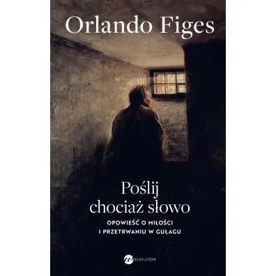 Po�lij chocia� s�owo. Opowie�� o mi�o�ci i przetrwaniu w Gu�agu - Orlando Figes