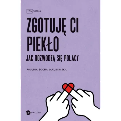 Zgotuj� ci piek�o. Jak rozwodz� si� Polacy - Paulina  Socha-Jakubowska