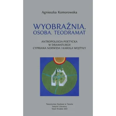 Wyobra�nia. Osoba Teodramat. Antropologia poetycka - Agnieszka  Komorowska