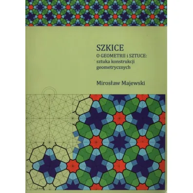 Szkice o geometrii i sztuce: sztuka konstrukcji geometrycznych - Miros�aw Majewski