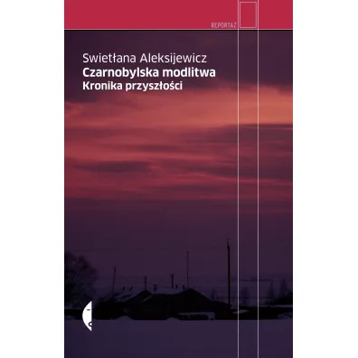 Czarnobylska modlitwa. Kronika przysz�o�ci - Swiet�ana Aleksijewicz
