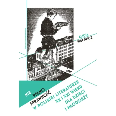 Niepe�nosprawno�� w polskiej literaturze XX i XXI wieku dla dzieci i m�odzie�y - Alicja  Fidowicz