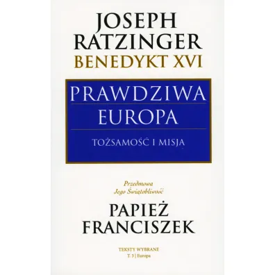 Prawdziwa Europa. To�samo�� i misja - Benedykt XVI