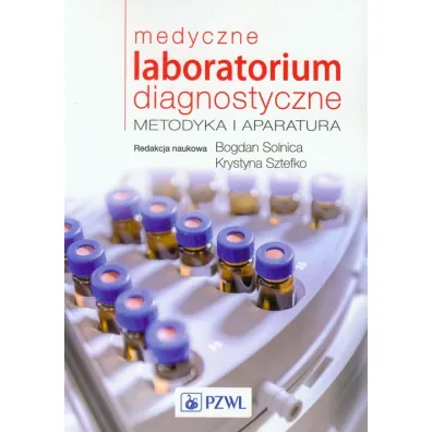 Medyczne laboratorium diagnostyczne. Metodyka i aparatura - Krystyna Sztefko, Bogdan Solnica