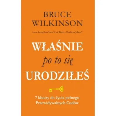 W�a�nie po to si� urodzi�e�. 7 kluczy do �ycia pe�nego Przewidywalnych  Cud�w - Bruce Wilkinson