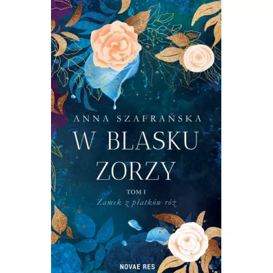 Zamek z p�atk�w r�. W blasku zorzy. Tom 1 - Anna Szafra�ska