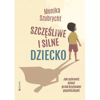 Szcz�liwe i silne dziecko. Jak uchroni� dzieci przed kryzysami psychicznymi - Monika  Szubrycht