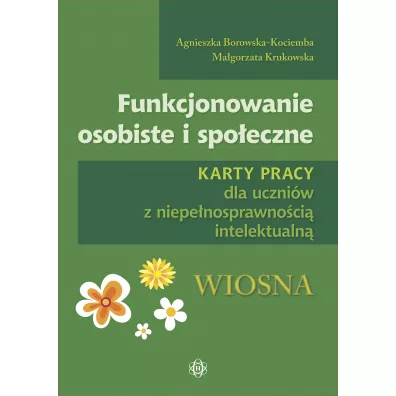 Funkcjonowanie osobiste i spo�eczne. Karty pracy dla uczni�w z niepe�nosprawno�ci� intelektualn�. Wiosna - Agnieszka Borowska-Kociemba, Ma�gorzata Krukowska