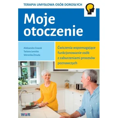 Moje otoczenie. �wiczenia wspomagaj�ce funkcjonowanie os�b z zaburzeniami proces�w poznawczych - Tatiana Lewicka, Aleksandra Gnacek, Weronika �muda