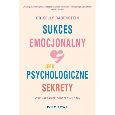 Sukces emocjonalny i jego psychologiczne sekrety (tak naprawd� chodzi o mi�o��) - Kelly  Rabenstein