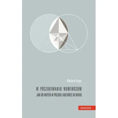W poszukiwaniu numinosum. Jan od Krzy�a w polskiej kulturze XX wieku - Marlena Krupa