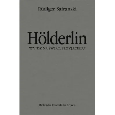 H�lderlin. Wyjd� na �wiat, przyjacielu! - Safranski Rudiger