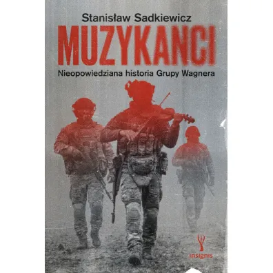 Muzykanci. Nieopowiedziana historia Grupy Wagnera - Stanis�aw  Sadkiewicz