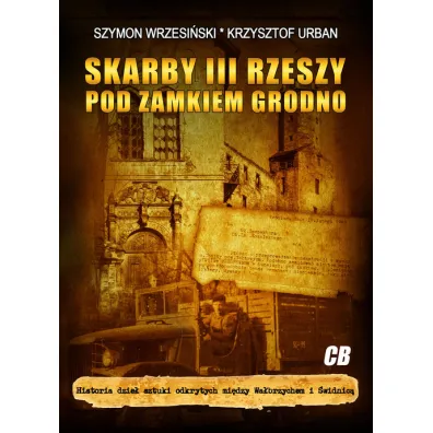 Skarby III Rzeszy pod zamkiem Grodno - Szymon Wrzesi�ski, Krzysztof Urban