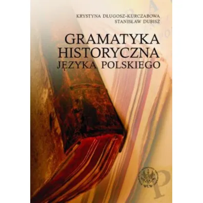 Gramatyka historyczna j�zyka polskiego - Krystyna D�ugosz-Kurczabowa, Stanis�aw Dubisz