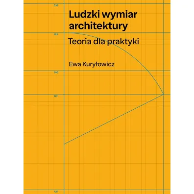 Ludzki wymiar architektury. Teoria dla praktyki - Ewa Kury�owicz