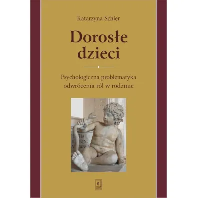 Doros�e dzieci psychologiczna problematyka odwr�cenia r�l w rodzinie - Katarzyna Schier