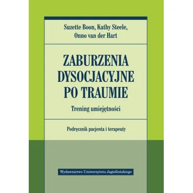 Zaburzenia dysocjacyjne po traumie. Trening umiej�tno�ci. Podr�cznik pacjenta i terapeuty - Kathy  Steele, van der Hart Onno, Suzette Boon