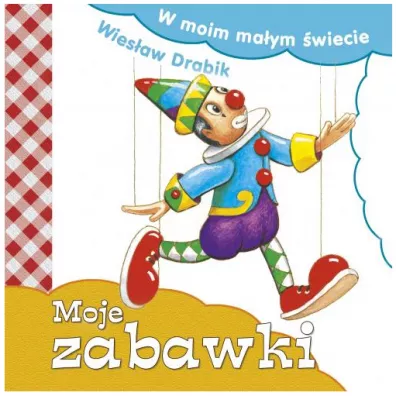 W moim ma�ym �wiecie. Moje zabawki - Wies�aw Drabik