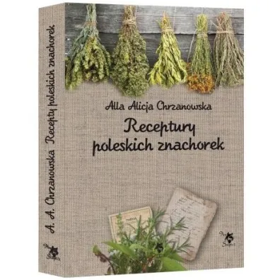 Receptury poleskich znachorek - Alla Alicja Chrzanowska