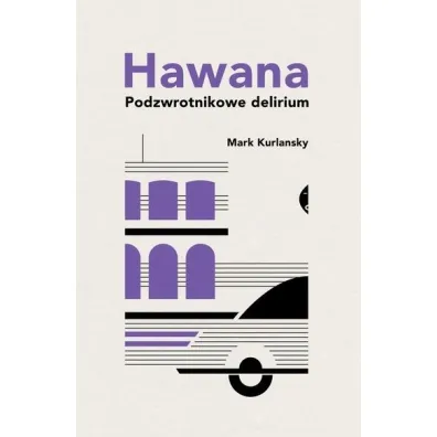 Hawana. Podzwrotnikowe delirium - Mark Kurlansky