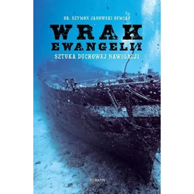 Wrak Ewangelii. Sztuka duchowej nawigacji - Szymon Janowski OFMCap