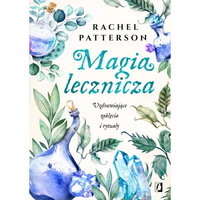 Magia lecznicza. Uzdrawiajce zaklcia i rytuay - Rachel  Patterson