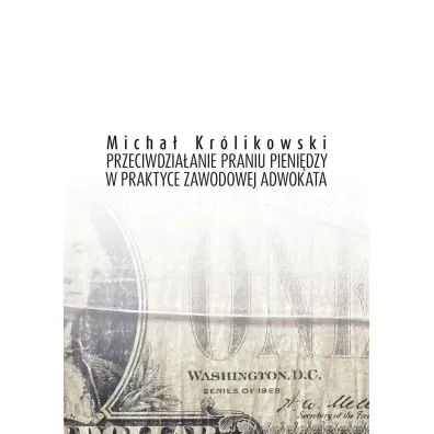 Przeciwdzia�anie praniu pieni�dzy w praktyce zawodowej adwokata - Micha� Kr�likowski