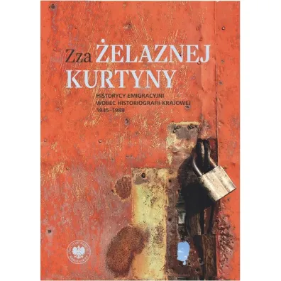 Zza �elaznej kurtyny. Historycy emigracyjni wobec historiografii krajowej (1945&ndash;1989) - Rafa� Stobiecki