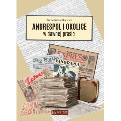 Andrespol i okolice w dawnej prasie - Bart�omiej Jankiewicz