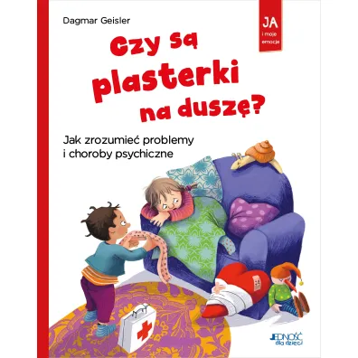 Czy s� plasterki na dusz�? Jak zrozumie� problemy i choroby psychiczne. Seria: Ja i moje emocje