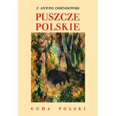 Puszcze Polskie /Cuda Polski - Antoni Ferdynand Ossendowski