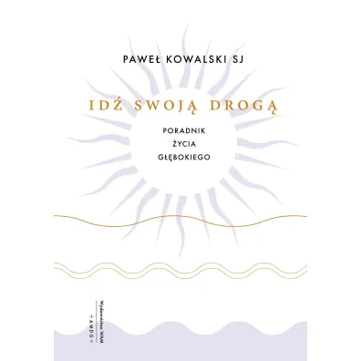 Id� swoj� drog�. Poradnik �ycia g��bokiego - Pawe�  Kowalski Sj
